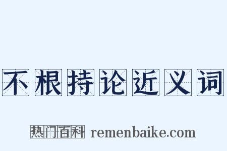 不根持论近义词是什么意思的图片